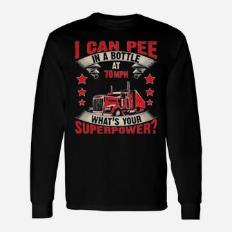 I Can Pee In A Bottle At 70Mph What Is Your Superpower Long Sleeve T-Shirt - Monsterry