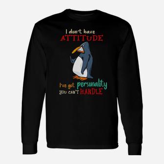 Penguins I Dont Have Attitude Ive Got Personality You Cant Handle Long Sleeve T-Shirt - Monsterry DE