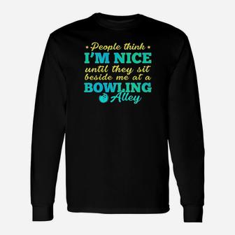 People Think I Am Nice Until They Sit Beside Me At A Bowling Alley Long Sleeve T-Shirt - Monsterry