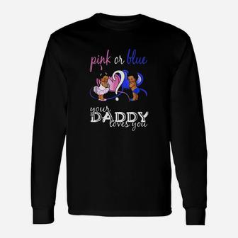 Pink Or Blue Your Daddy Loves You Unisex Long Sleeve | Crazezy DE