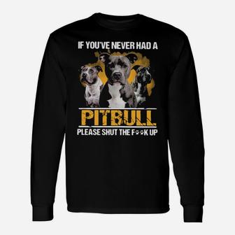 If You Never Had A Pitbull Long Sleeve T-Shirt - Monsterry
