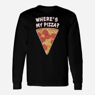 Where Is My Pizza Long Sleeve T-Shirt - Monsterry