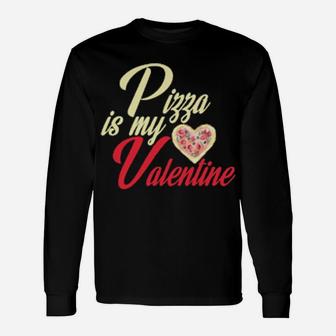 Pizza Is My Valentine Pizza Valentine Long Sleeve T-Shirt - Monsterry AU