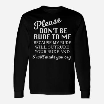 Please Dont Be Rude To Me Funny Sarcastic Quotes For Women Unisex Long Sleeve | Crazezy CA