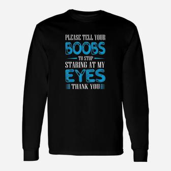 Please Tell Your Bobs To Stop Staring At My Eyes Unisex Long Sleeve | Crazezy UK