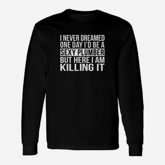 Plumber Funny Sarcastic I Never Dreamed Plumbing Gift Unisex Long Sleeve | Crazezy CA