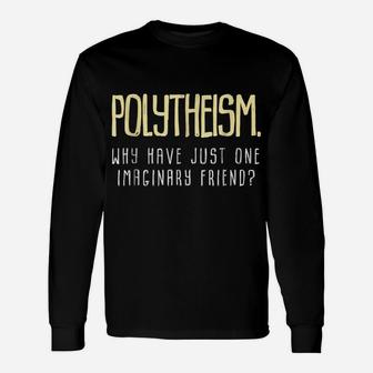 Polytheism Why Just Have One Imaginary Friend Unisex Long Sleeve | Crazezy