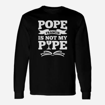 Pope Francis Is Not My Pope Long Sleeve T-Shirt - Monsterry CA