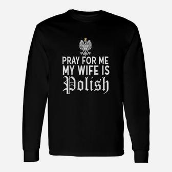 Pray For Me My Wife Is Polish Long Sleeve T-Shirt - Thegiftio UK