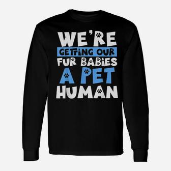 Pregnancy Announcement Joke Fur Babies A Pet Human Long Sleeve T-Shirt - Monsterry