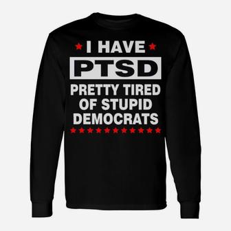 Pretty Tired Of Stupid Democrats Long Sleeve T-Shirt - Monsterry DE