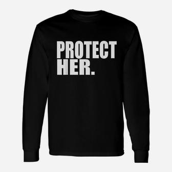 Protect Her Please Cherish Respect Love Marry Honor Unisex Long Sleeve | Crazezy UK