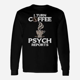 Psychologist I Turn Coffee Into Psych Reports Long Sleeve T-Shirt - Monsterry