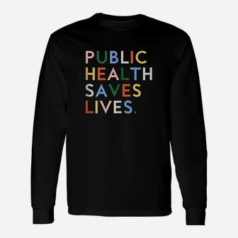 Public Health Saves Lives Unisex Long Sleeve | Crazezy