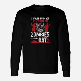 I Would Push You In Front Of Zombies To Save My Cat Long Sleeve T-Shirt - Thegiftio UK