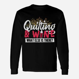Quilters Quilting And Wine What Else Is There Long Sleeve T-Shirt - Thegiftio