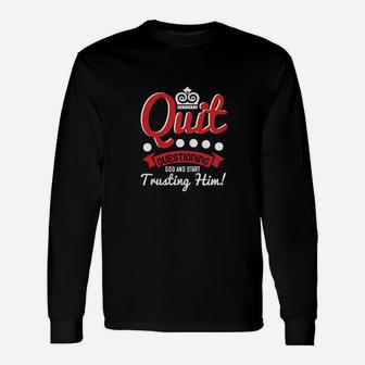 Quit Questioning God And Start Trusting Him Long Sleeve T-Shirt - Monsterry CA