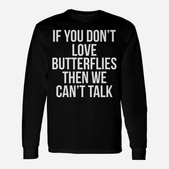 Quote If You Dont Love Butterflies The We Cant Talk For For Boys Girls Long Sleeve T-Shirt - Seseable