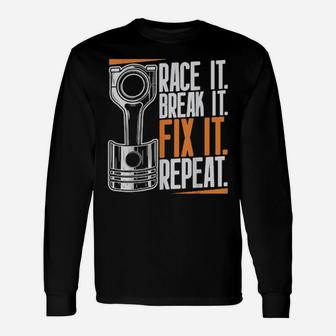 Race It Break It Fix It Repeat As A Racing Team Long Sleeve T-Shirt - Monsterry AU