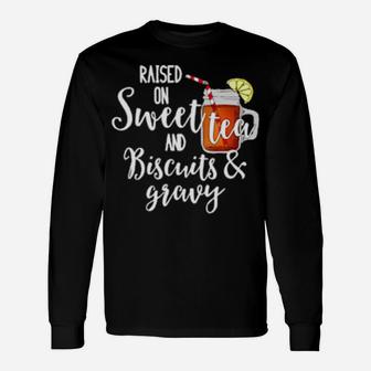 Raised On Sweet Tea & Biscuits & Gravy Long Sleeve T-Shirt - Monsterry