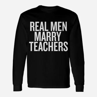 Real Men Marry Teachers T-Shirt Future Husband Shirt Unisex Long Sleeve | Crazezy UK