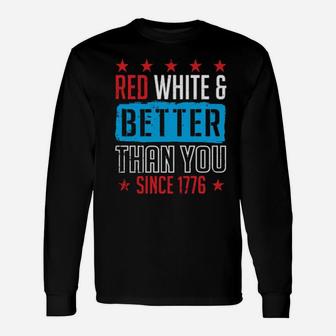 Red White And Better Than You Since 1776 Long Sleeve T-Shirt - Monsterry