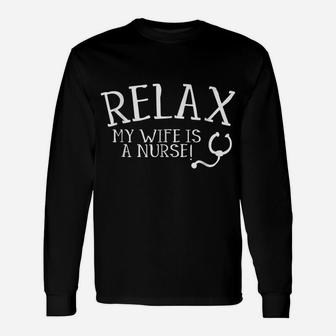Relax My Wife Is A Nurse Shirt Funny Husband Nursing Tee Unisex Long Sleeve | Crazezy DE