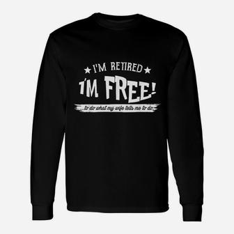 I Am Retired I Am Free To Do What My Wife Tells Me To Do Long Sleeve T-Shirt - Thegiftio UK