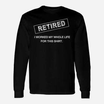 Retired I Worked My Whole Life For This Retirement Unisex Long Sleeve | Crazezy UK