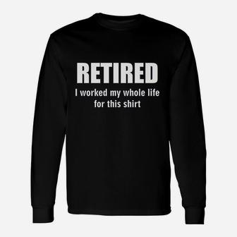 Retired I Worked My Whole Life Unisex Long Sleeve | Crazezy