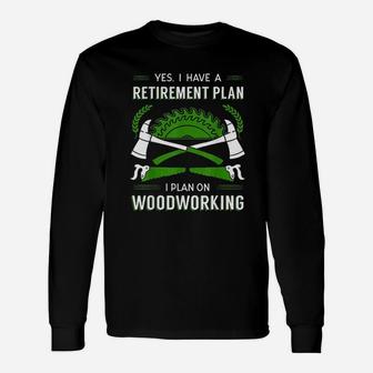 Retirement Plan Woodworking Unisex Long Sleeve | Crazezy DE