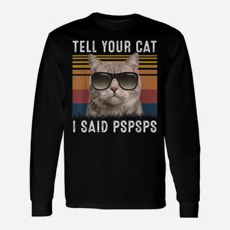 Retro Cat Lovers Tell Your Cat I Said Pspsps Shirt Funny Cat Unisex Long Sleeve | Crazezy