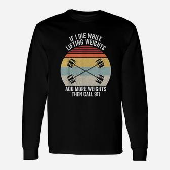 Retro If I Die While Lifting Weights Add More Then Call 911 Unisex Long Sleeve | Crazezy AU