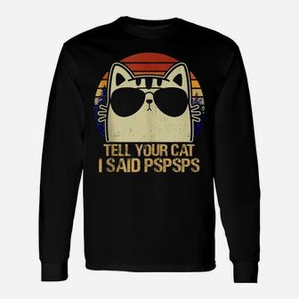 Retro Vintage Cool Funny Cat Tell Your Cat I Said Pspsps Unisex Long Sleeve | Crazezy CA