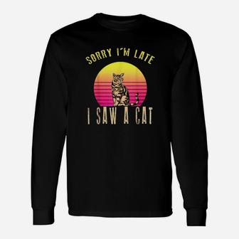 Retro Vintage Sorry Im Late I Saw A Cat Cute Cat Gift Lover Unisex Long Sleeve | Crazezy