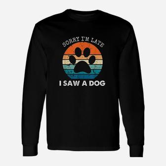 Retro Vintage Sorry Im Late I Saw A Dog Dogs Lovers Unisex Long Sleeve | Crazezy