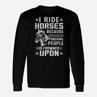 I Ride Horses Because Punching People Is Frowned Upon Long Sleeve T-Shirt - Monsterry CA
