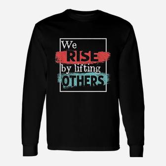 We Rise By Lifting Others Long Sleeve T-Shirt
