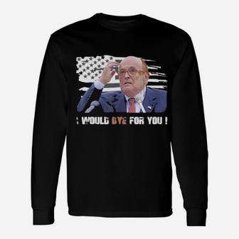 Rudy Giuliani I Would Dye For You American Flag Long Sleeve T-Shirt - Monsterry AU