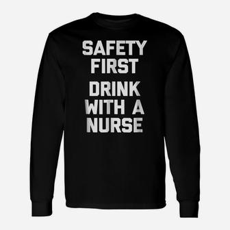 Safety First, Drink With A Nurse Funny Saying Humor Unisex Long Sleeve | Crazezy