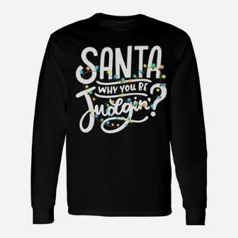 Santa Why You Be Judgin' Light Long Sleeve T-Shirt - Monsterry