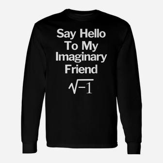 Say Hello To My Imaginary Friend Funny Math Unisex Long Sleeve | Crazezy