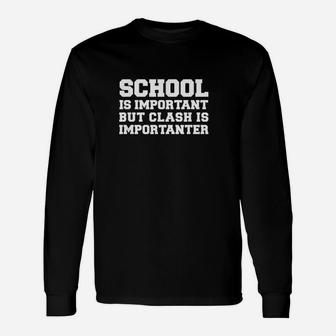 School Is Important But Clash Is Importanter Funny Unisex Long Sleeve | Crazezy