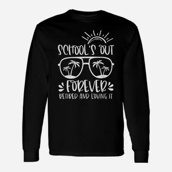 Schools Out Forever Retired & Loving It Funny Summer Teacher Unisex Long Sleeve | Crazezy