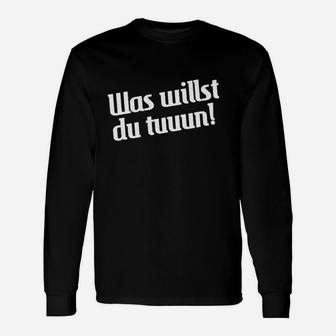 Schwarzes Spruch Langarmshirts Was willst du tuuun!, Lustiges Zitat Tee - Seseable