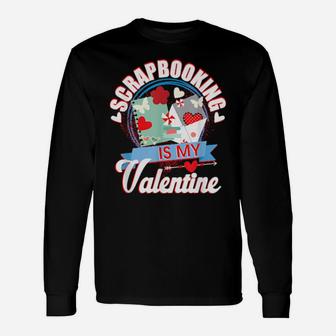Scrap Booking Is My Valentine Long Sleeve T-Shirt - Monsterry AU