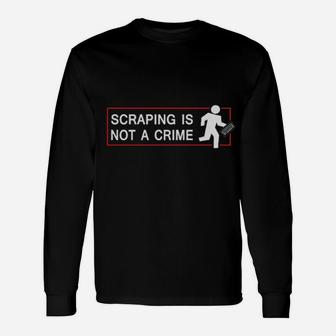 Scraping Is Not Crime Long Sleeve T-Shirt - Monsterry