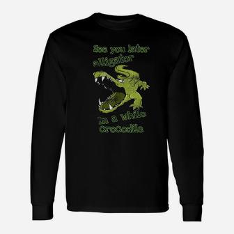 See You Later Alligator In A While Crocodile Long Sleeve T-Shirt - Thegiftio UK