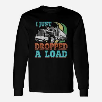 Semi Truck Driver I Just Dropped A Load Trucker T Shirt Unisex Long Sleeve | Crazezy