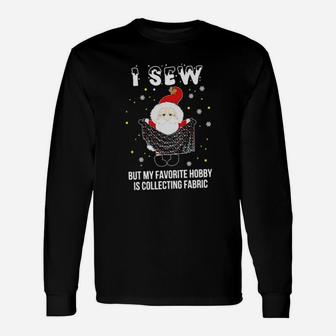 I Sew Santa But My Favorite Hobby Is Collecting Fabric Long Sleeve T-Shirt - Monsterry AU